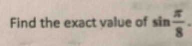 Find the exact value of sin  π /8 .