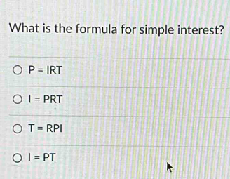 What is the formula for simple interest?
P=IRT
I=PRT
T=RPI
I=PT