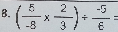 ( 5/-8 *  2/3 )/  (-5)/6 =