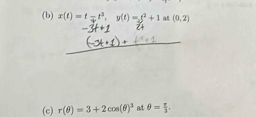 x(t) = t - t², y(t) =t² +1 at (0,2)
(c) r(θ )=3+2cos (θ )^3 at θ = π /3 .