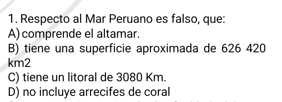 Respecto al Mar Peruano es falso, que:
A) comprende el altamar.
B) tiene una superficie aproximada de 626 420
km2
C) tiene un litoral de 3080 Km.
D) no incluye arrecifes de coral