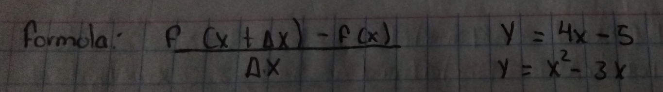  (f(x+Delta x)-f(x))/Delta x 
formola! y=4x-5
y=x^2-3x