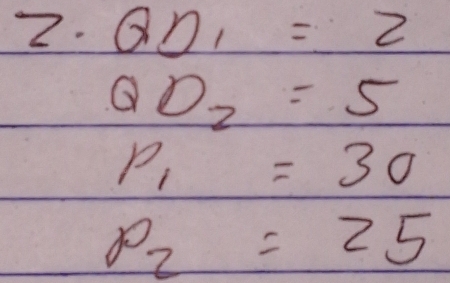 QD_1=2
QD_2=5
P_1=30
P_2=25