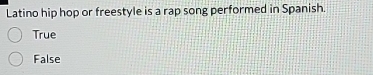 Latino hip hop or freestyle is a rap song performed in Spanish.
True
False