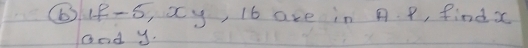 () 1P-5 xy / 16 are in A. P, find x
ood y.