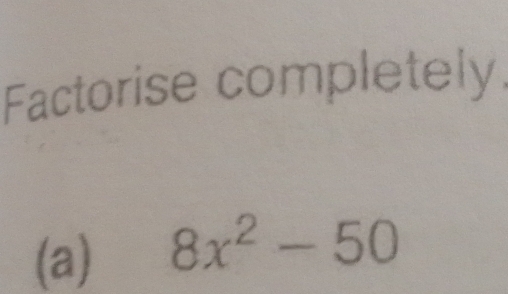 Factorise completely. 
(a) 8x^2-50