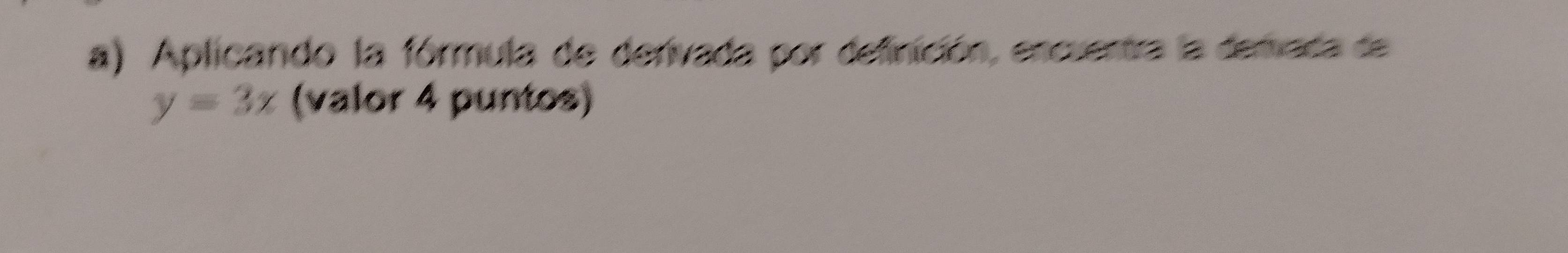 Aplicando la fórmula de derivada por definición, encuentra la denada de
y=3x (valor 4 puntos)