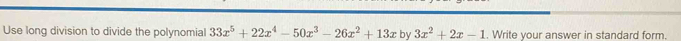 Use long division to divide the polynomial 33x^5+22x^4-50x^3-26x^2+13x by 3x^2+2x-1. Write your answer in standard form.