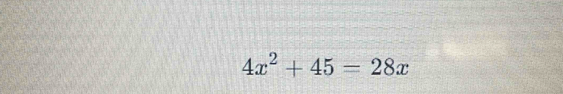 4x^2+45=28x