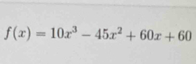 f(x)=10x^3-45x^2+60x+60