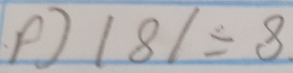 18/=8