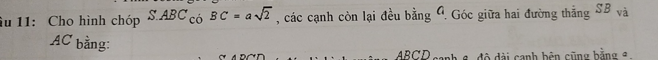 âu 11: Cho hình chóp S.ABC_C_0BC=asqrt(2) , các cạnh còn lại đều bằng 4. Góc giữa hai đường thắng SB và 
AC bằng:
ABCD canh 6, độ dài canh bên cũng bằng ²