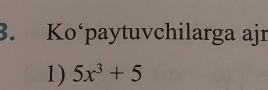 Ko‘paytuvchilarga ajr 
1) 5x^3+5