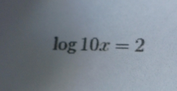 log 10x=2