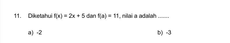 Diketahui f(x)=2x+5 dan f(a)=11 , nilai a adalah .......
a) -2 b) -3