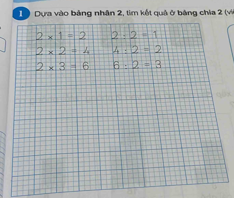 1 0 Dựa vào bảng nhân 2, tìm kết quả ở bảng chia 2 (viê
2* 1=2 2:2=1
2* 2=4 4:2=2
2* 3=6 6:2=3