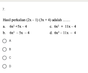 Hasil perkalian (2x-1)(3x+4) adalah . . . .. .
a. 6x^2+5x-4 c. 6x^2+11x-4
b. 6x^2-5x-4 d. 6x^2-11x-4
A
B
C
D