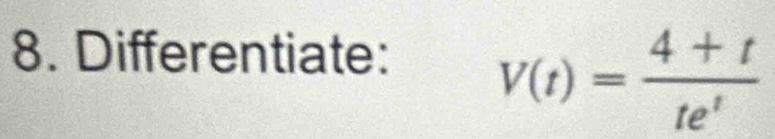 Differentiate:
V(t)= (4+t)/te^t 