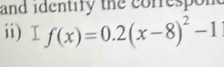 and identify the correspon 
ii) f(x)=0.2(x-8)^2-1