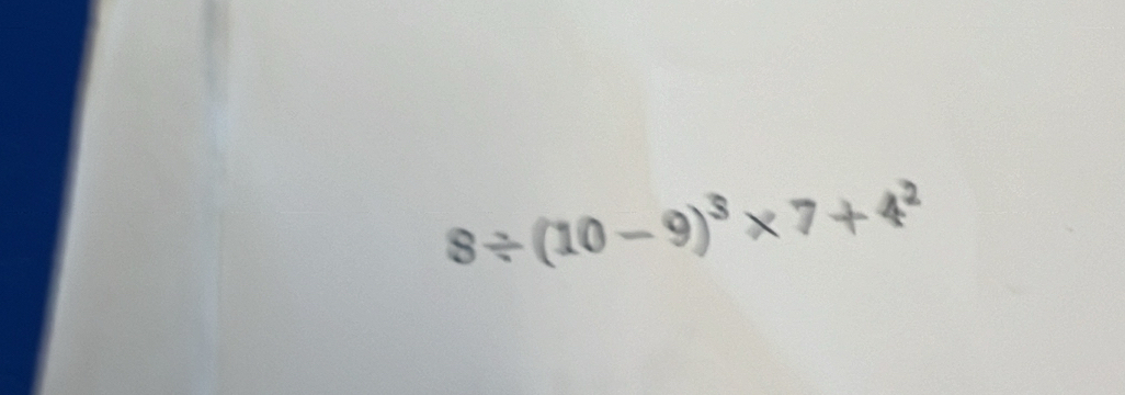 8/ (10-9)^3* 7+4^2