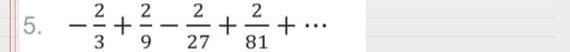 - 2/3 + 2/9 - 2/27 + 2/81 +...