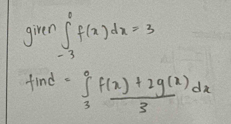 giren ∈tlimits _(-3)^0f(x)dx=3
find=∈t _3^(0frac f(x)+2g(x))3dx