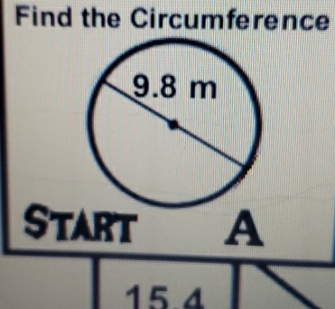 Find the Circumference
START A
15.4