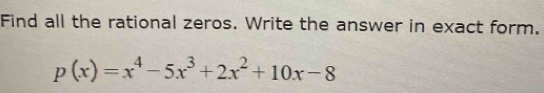 Find all the rational zeros. Write the answer in exact form.
p(x)=x^4-5x^3+2x^2+10x-8