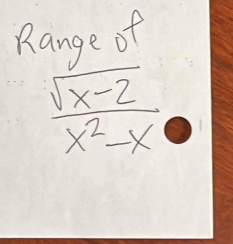 Range of
 (sqrt(x-2))/x^2-x 