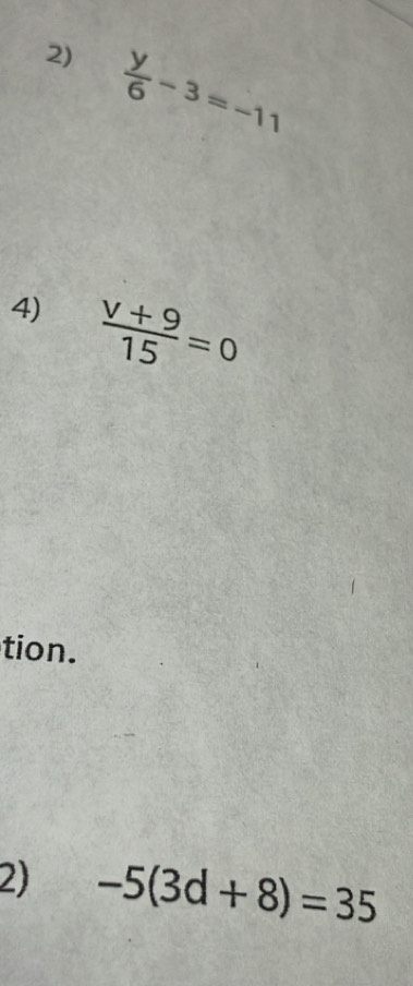  y/6 -3=-11
4)  (v+9)/15 =0
tion. 
2) -5(3d+8)=35