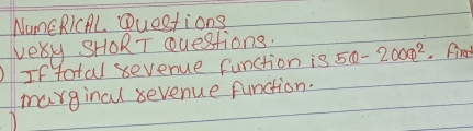 NumE RICAL. Questions 
VeBry SHORT Questions. 5θ -2000^2. fired 
If total sevenue function is 
marginal sevenue function. 
1