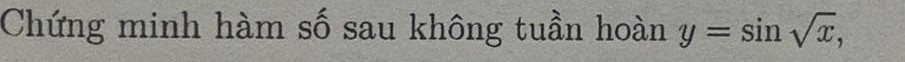 Chứng minh hàm số sau không tuần hoàn y=sin sqrt(x),