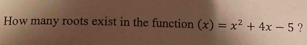 How many roots exist in the function (x)=x^2+4x-5 ?