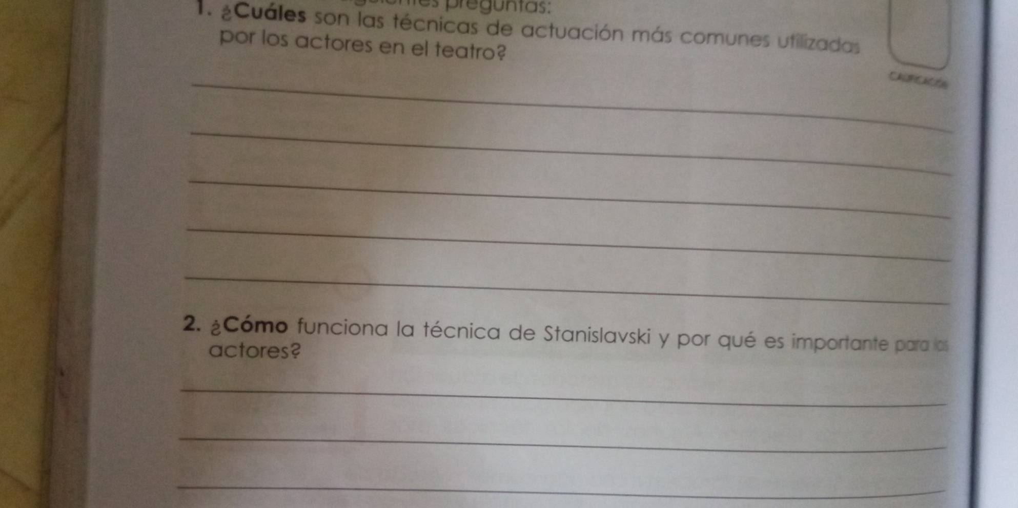 mes preguntas: 
1¿Cuáles son las técnicas de actuación más comunes utilizadas 
por los actores en el teatro? 
_ 
_ 
_ 
_ 
_ 
2. ¿Cómo funciona la técnica de Stanislavski y por qué es importante para los 
actores? 
_ 
_ 
_