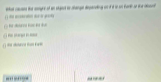 What causes the weight of an object to chang
the accetoration due to gravity
the dislanes from the sun
the change in mase
the disiancs from Eartn
………