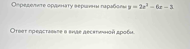 Οпределите ординату вершины параболы y=2x^2-6x-3. 
Оτвет πредставьте в виде десятичной дроби.