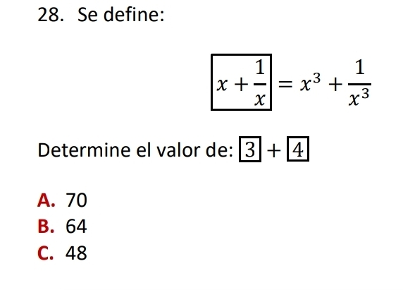 Se define:
x+ 1/x =x^3+ 1/x^3 
Determine el valor de: 3+4
A. 70
B. 64
C. 48