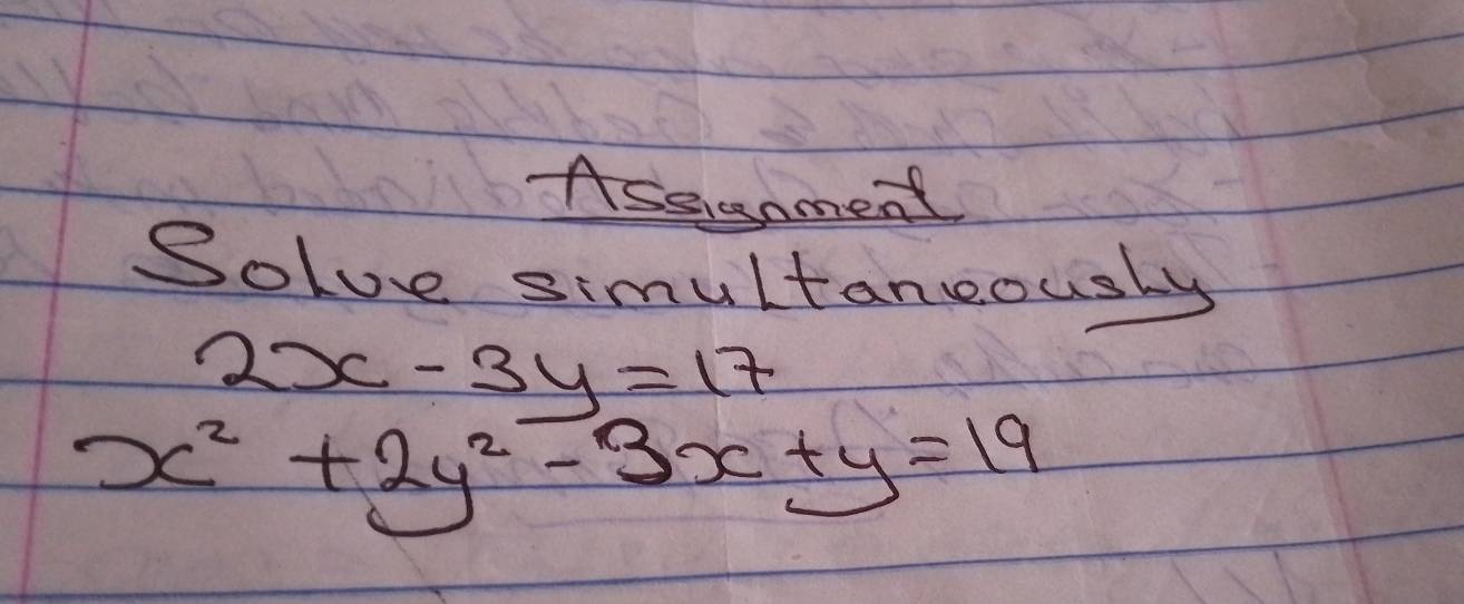 Assisnment
Solve simultancously
2x-3y=17
x^2+2y^2-3x+y=19