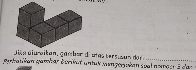 Jika diuraikan, gambar di atas tersusun dari 
_ 
Perhatikan gambar berikut untuk mengerjakan soal nomoer 3 dan .