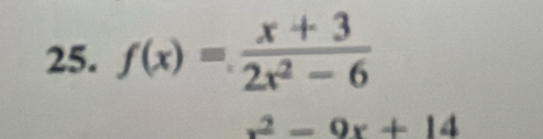 f(x)= (x+3)/2x^2-6 
x^2-9x+14