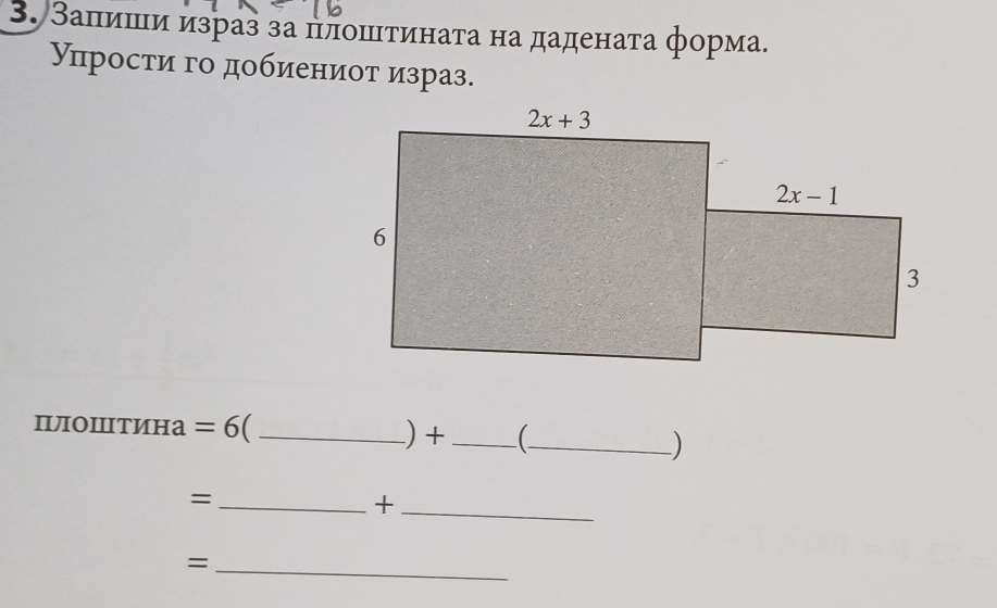 Заπиши израз за πлοшιτинаτа на даденаτа форма.
уπрости го добиениот израз.
плоштина =6 _) + __
)
_=
_+
_=