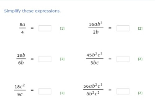 Simplify these expressions.
 8a/4 =□ [1]  16ab^2/2b =□ [2]
 18b/6b =□ [1]  45b^2c^2/5bc =□ [2]
 56ab^2c^3/8b^2c^2 =□
 18c^2/9c =□ [1] [2]