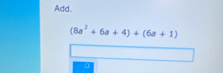 Add.
(8a^2+6a+4)+(6a+1)