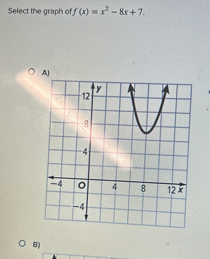 Select the graph of f(x)=x^2-8x+7. 
A) 
B)