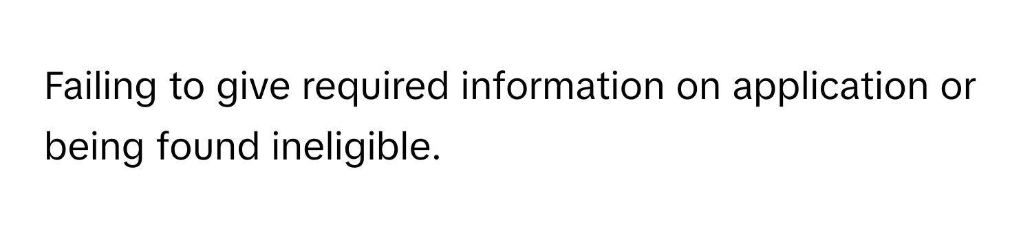 Failing to give required information on application or being found ineligible.