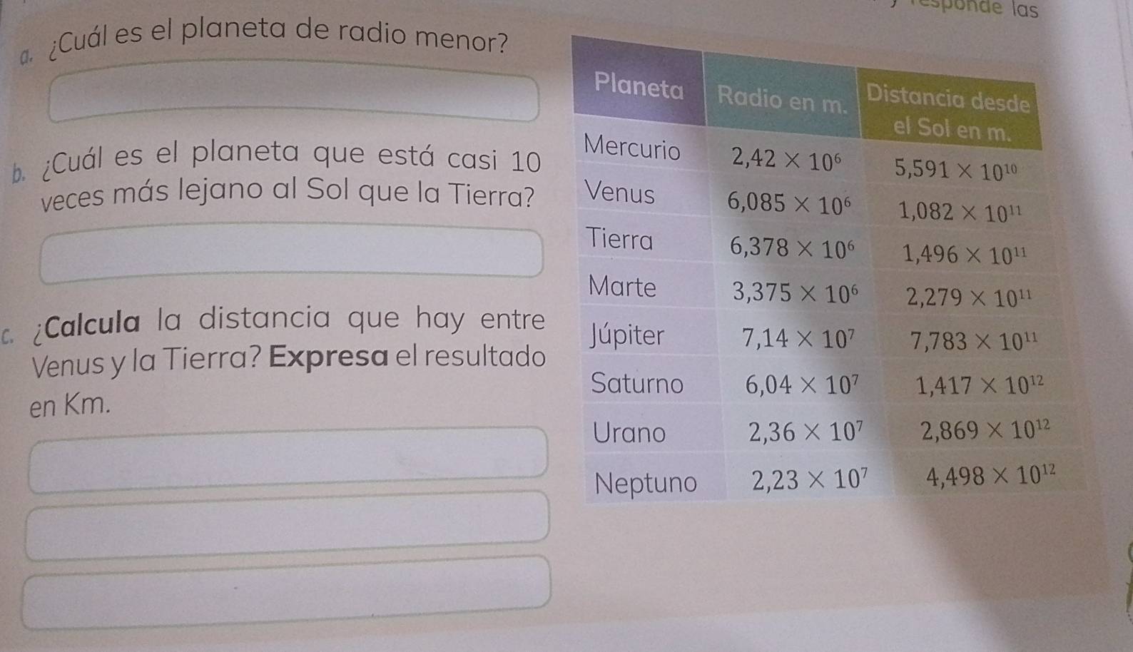 sponde las
¿Cuál es el planeta de radio menor?
.¿Cuál es el planeta que está casi 10
veces más lejano al Sol que la Tierra?
¿Calcula la distancia que hay entre
Venus y la Tierra? Expresa el resultado
en Km.