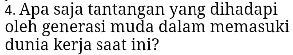 Apa saja tantangan yang dihadapi 
oleh generasi muda dalam memasuki 
dunia kerja saat ini?