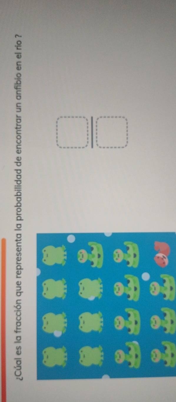 ¿Cúal es la fracción que representa la probabilidad de encontrar un anfibio en el rio ?
 □ /□  