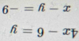 6-=h-x
hat h=9-x