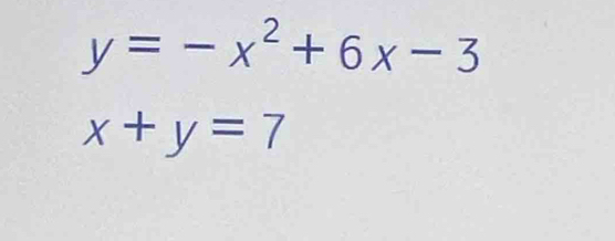 y=-x^2+6x-3
x+y=7